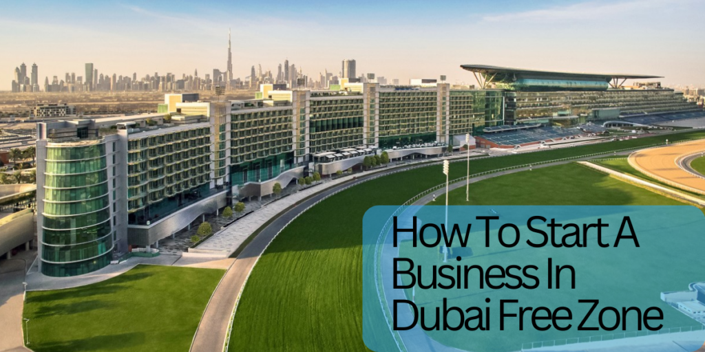 How To Start A Business In Dubai Free Zone