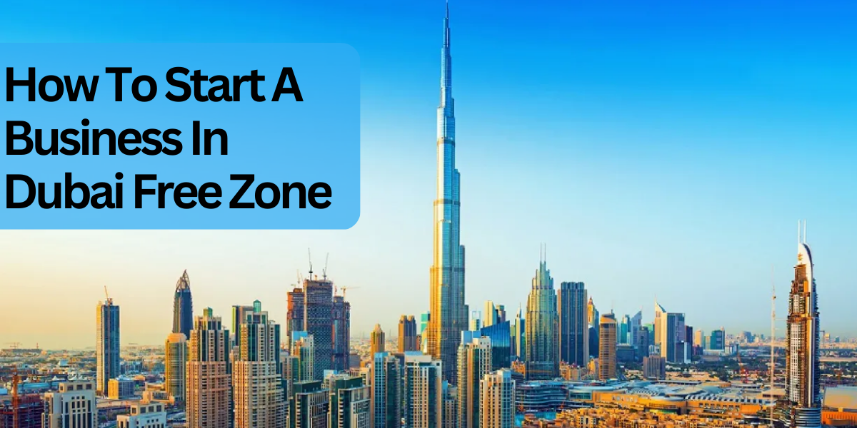 How To Start A Business In Dubai Free Zone