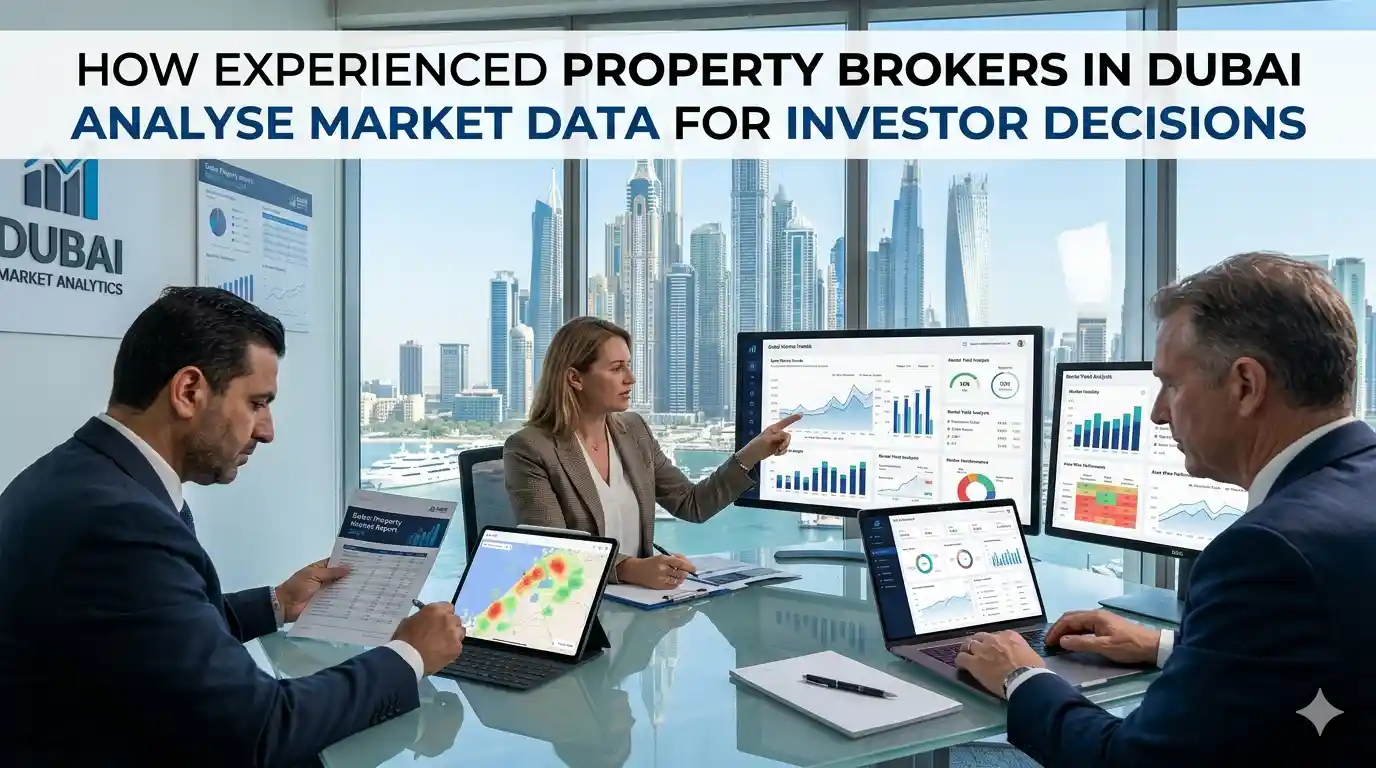 How Experienced Property Brokers in Dubai Analyse Market Data for Investor Decisions